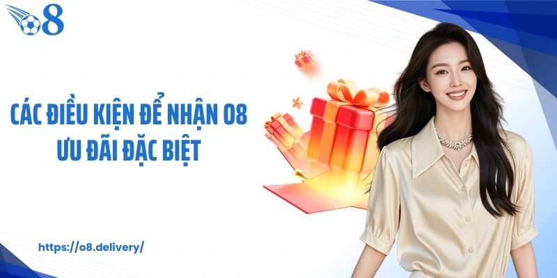 Các điều kiện để nhận O8 ưu đãi đặc biệt
