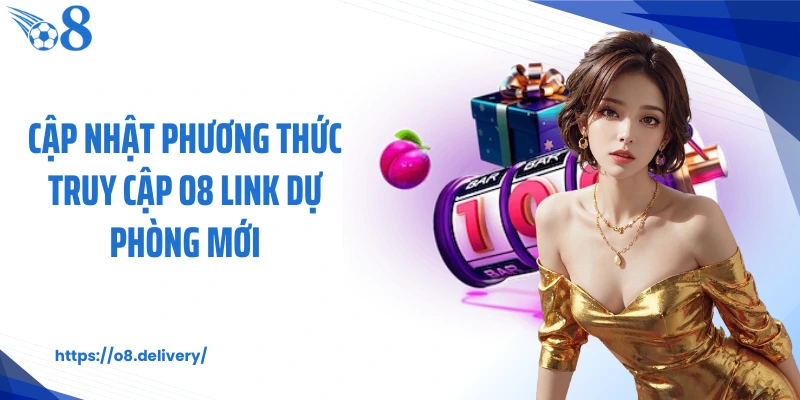 Cập nhật phương thức truy cập O8 link dự phòng mới