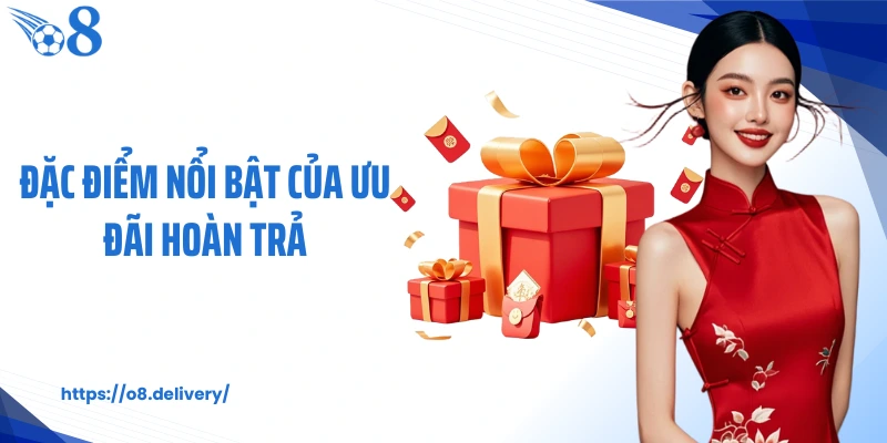 Đặc điểm nổi bật của ưu đãi hoàn trả
