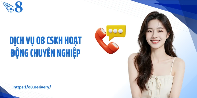 Dịch vụ O8 CSKH hoạt động chuyên nghiệp