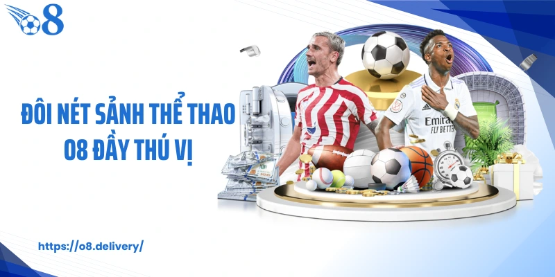 Đôi nét sảnh thể thao O8 đầy thú vị